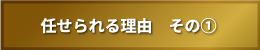 任せられる理由　その①