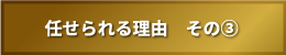 任せられる理由　その③