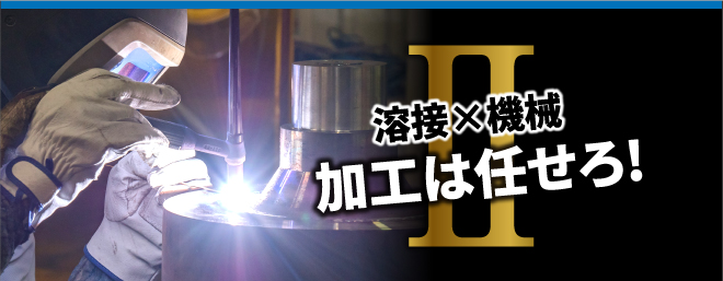 II 溶接×機械加工は任せろ!